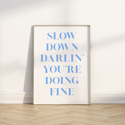 Slow down Darlin Print