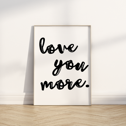 Love you more Print